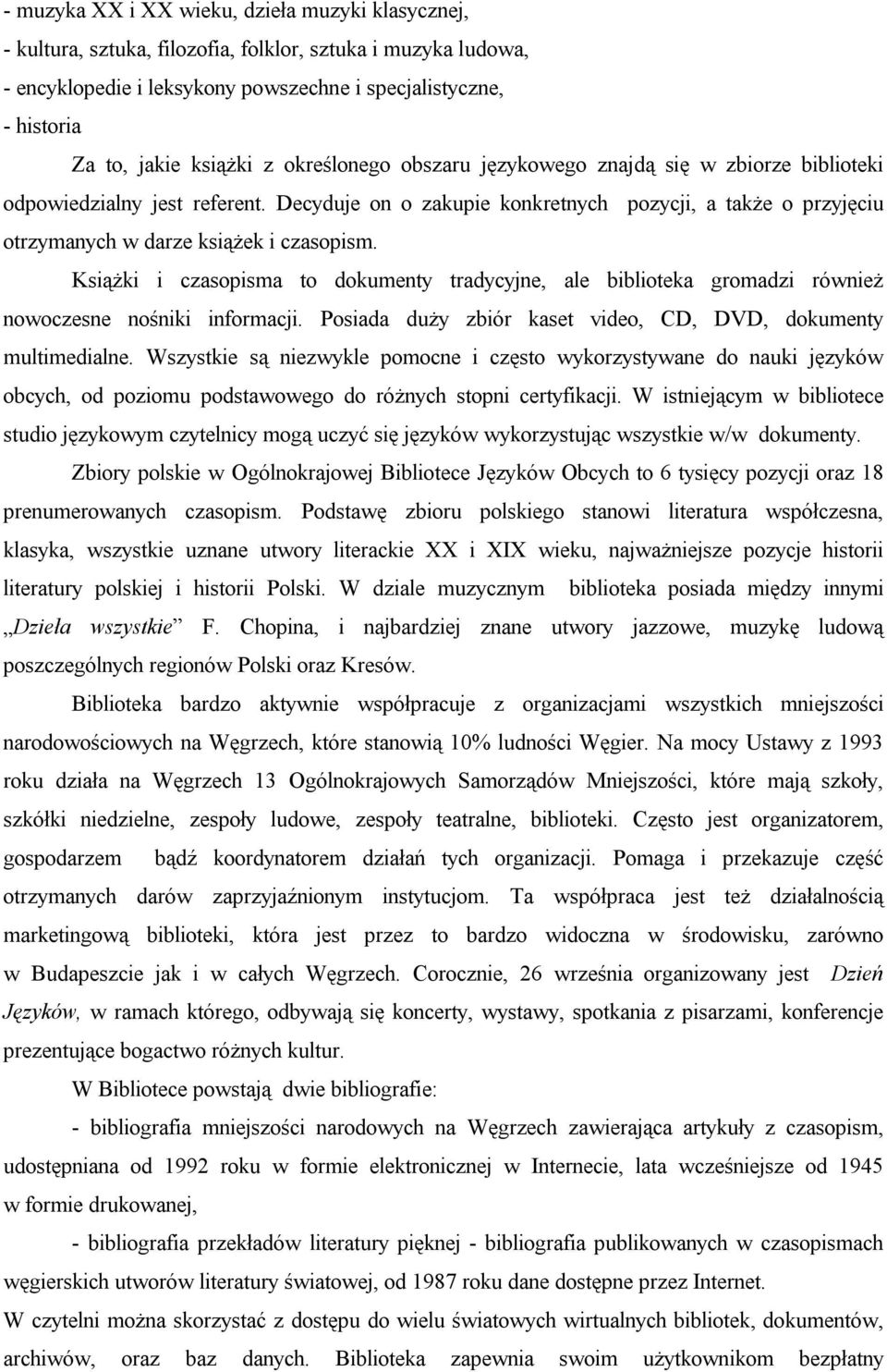 Decyduje on o zakupie konkretnych pozycji, a także o przyjęciu otrzymanych w darze książek i czasopism.