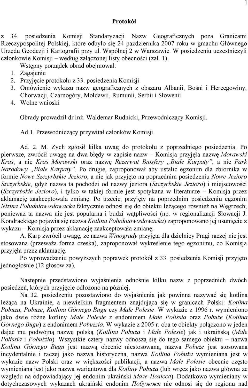 Wspólnej 2 w Warszawie. W posiedzeniu uczestniczyli członkowie Komisji według załączonej listy obecności (zał. 1). Wstępny porządek obrad obejmował: 1. Zagajenie 2. Przyjęcie protokołu z 33.