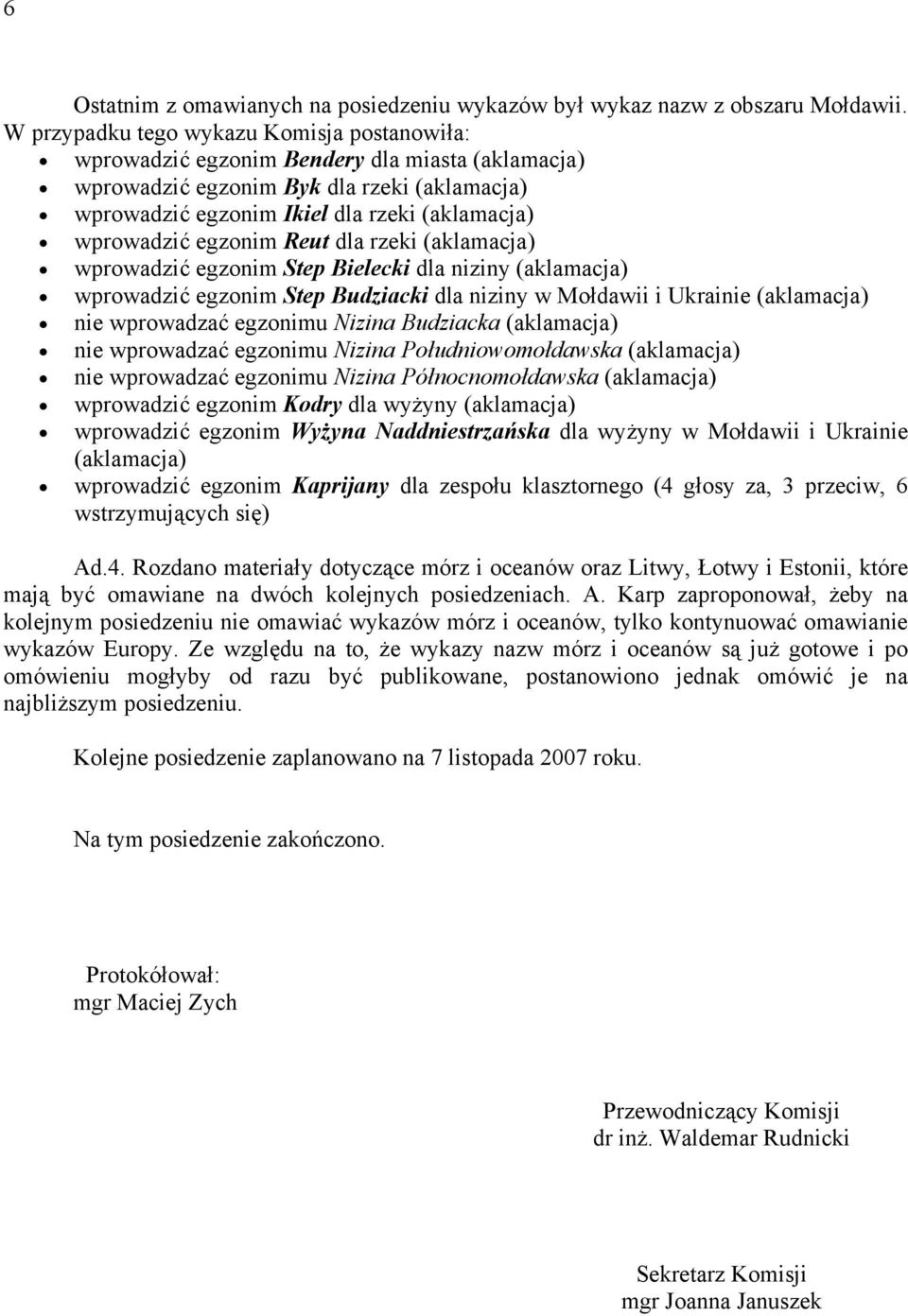 egzonim Reut dla rzeki (aklamacja) wprowadzić egzonim Step Bielecki dla niziny (aklamacja) wprowadzić egzonim Step Budziacki dla niziny w Mołdawii i Ukrainie (aklamacja) nie wprowadzać egzonimu