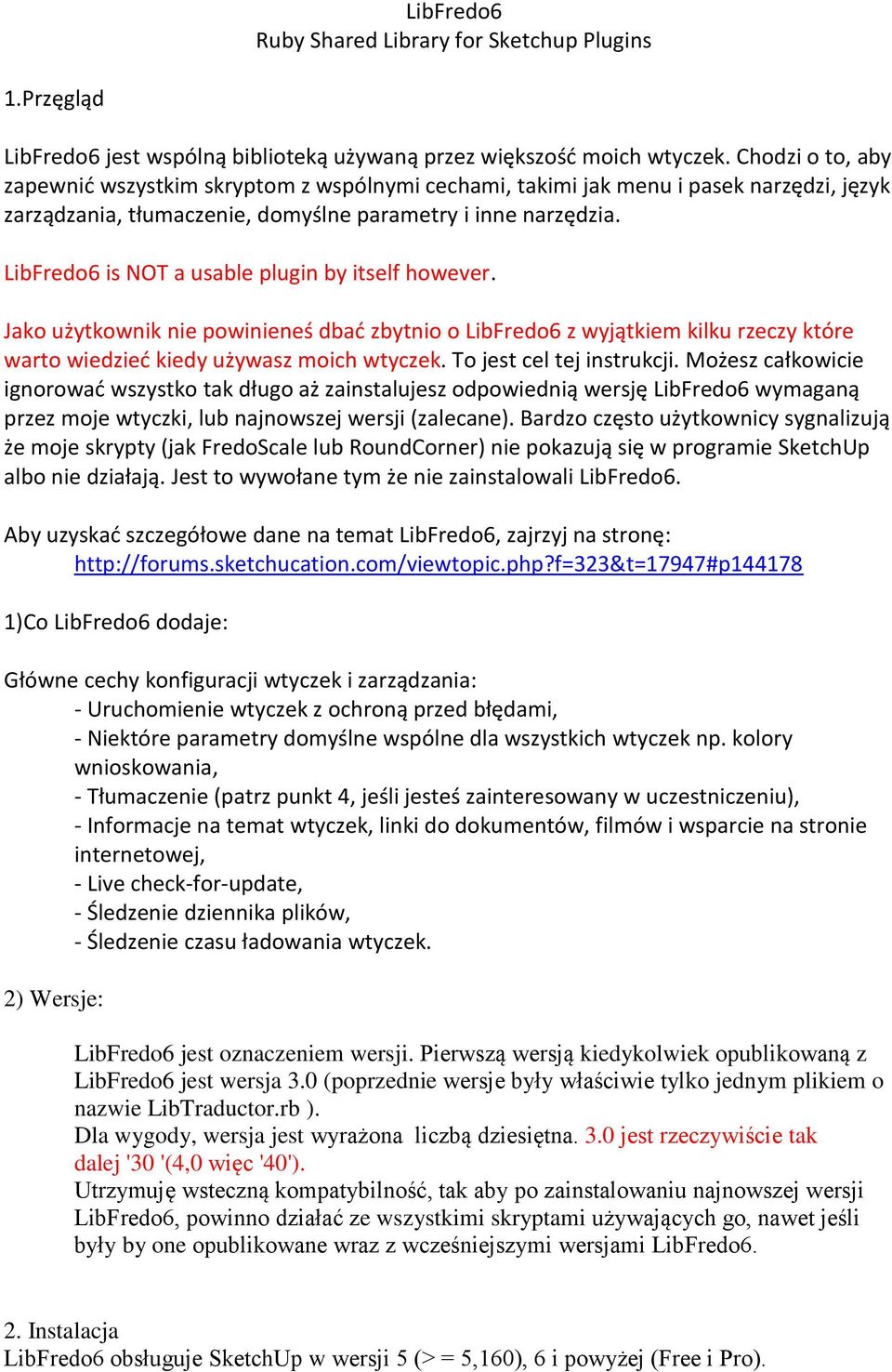 LibFredo6 is NOT a usable plugin by itself however. Jako użytkownik nie powinieneś dbać zbytnio o LibFredo6 z wyjątkiem kilku rzeczy które warto wiedzieć kiedy używasz moich wtyczek.