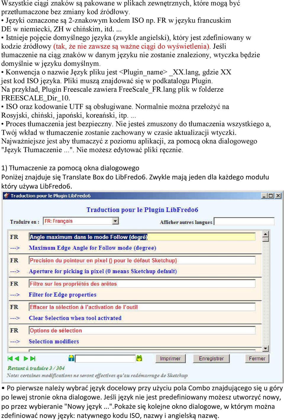 ... Istnieje pojęcie domyślnego języka (zwykle angielski), który jest zdefiniowany w kodzie źródłowy (tak, że nie zawsze są ważne ciągi do wyświetlenia).