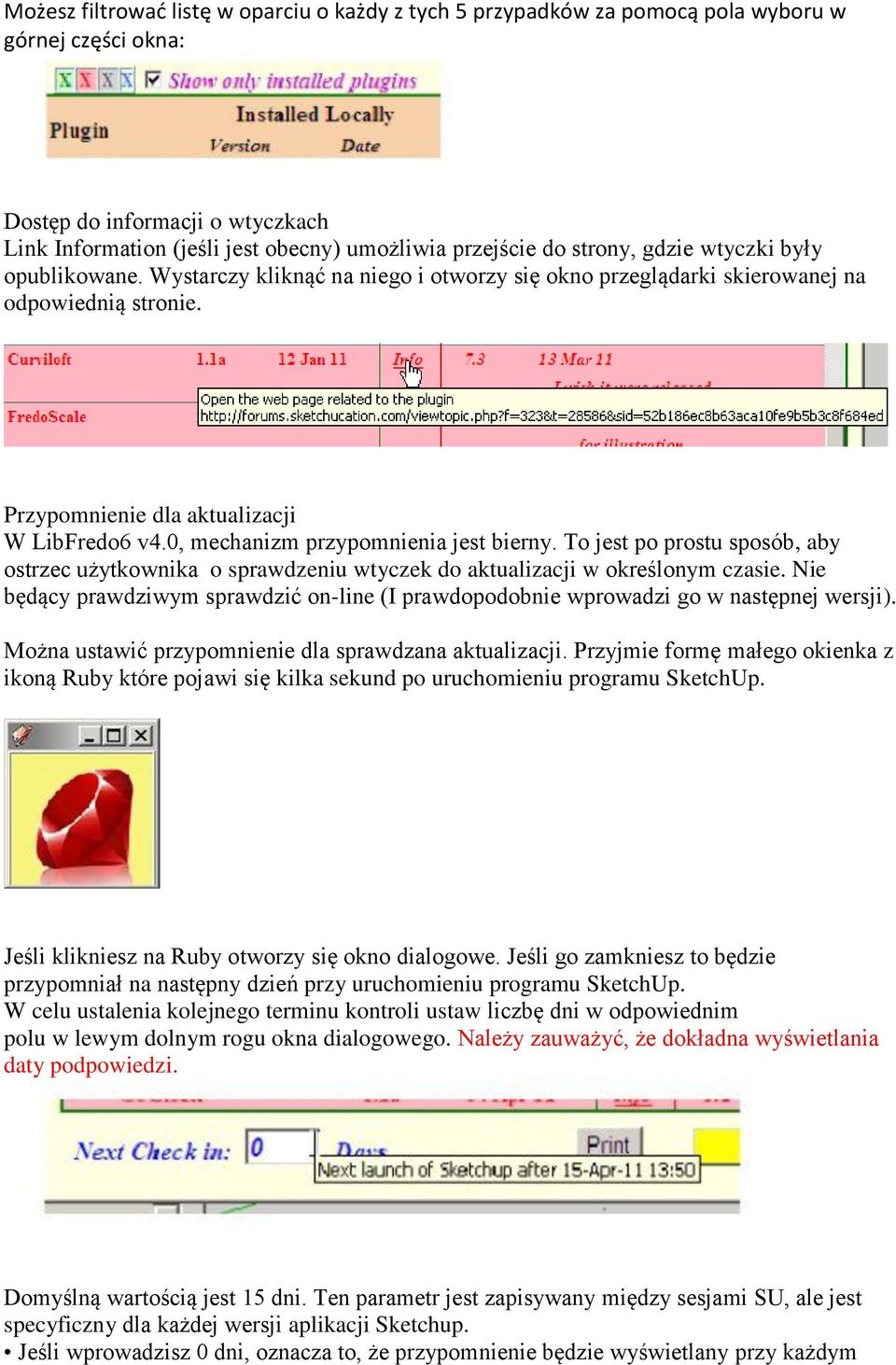 0, mechanizm przypomnienia jest bierny. To jest po prostu sposób, aby ostrzec użytkownika o sprawdzeniu wtyczek do aktualizacji w określonym czasie.