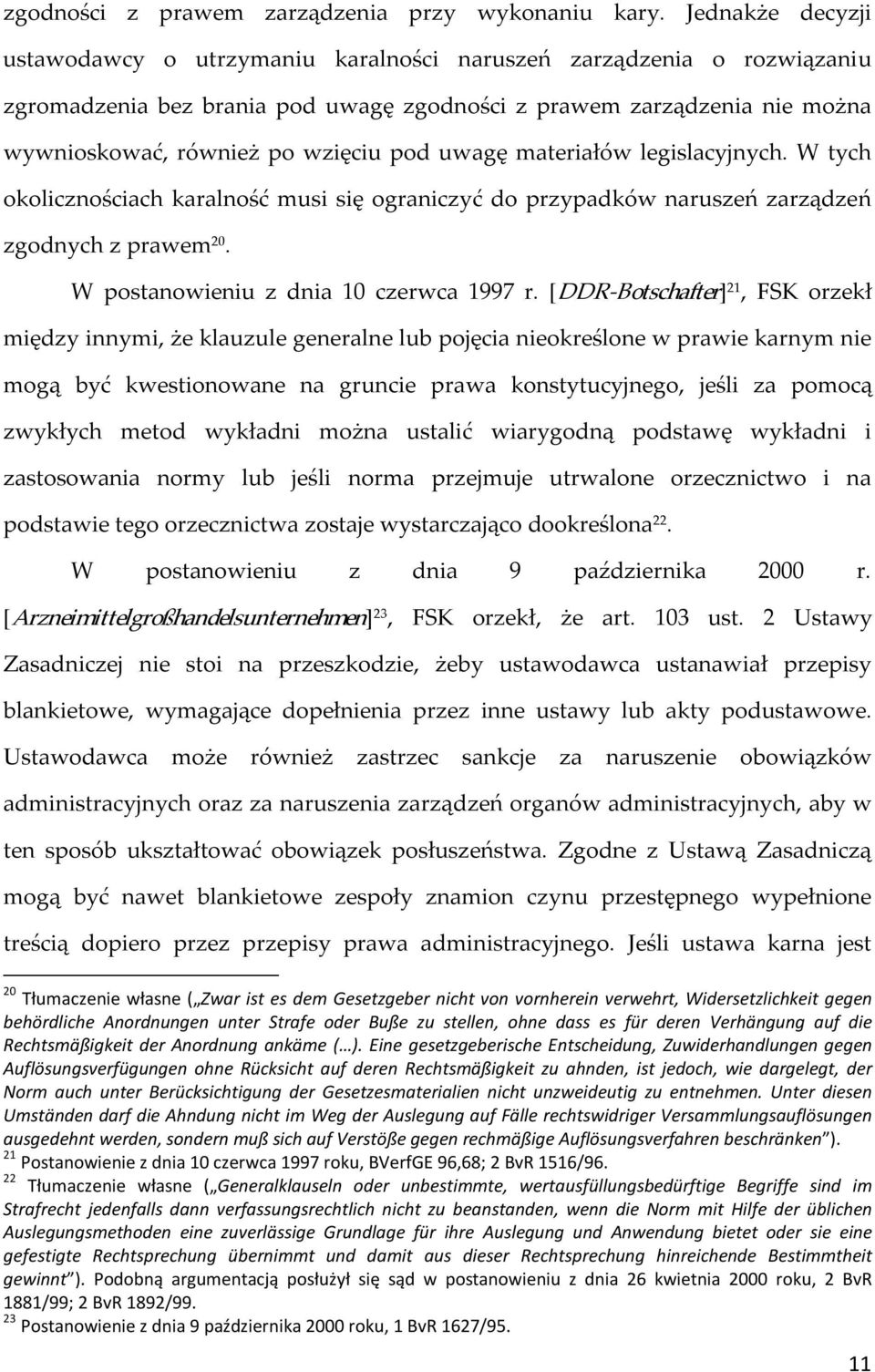 uwagę materiałów legislacyjnych. W tych okolicznościach karalność musi się ograniczyć do przypadków naruszeń zarządzeń zgodnych z prawem 20. W postanowieniu z dnia 10 czerwca 1997 r.