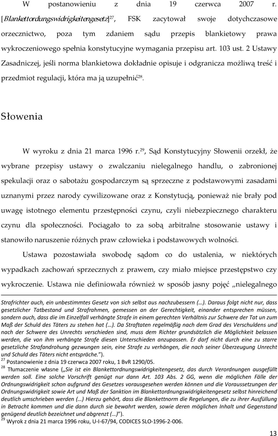 103 ust. 2 Ustawy Zasadniczej, jeśli norma blankietowa dokładnie opisuje i odgranicza możliwą treść i przedmiot regulacji, która ma ją uzupełnić 28. Słowenia W wyroku z dnia 21 marca 1996 r.