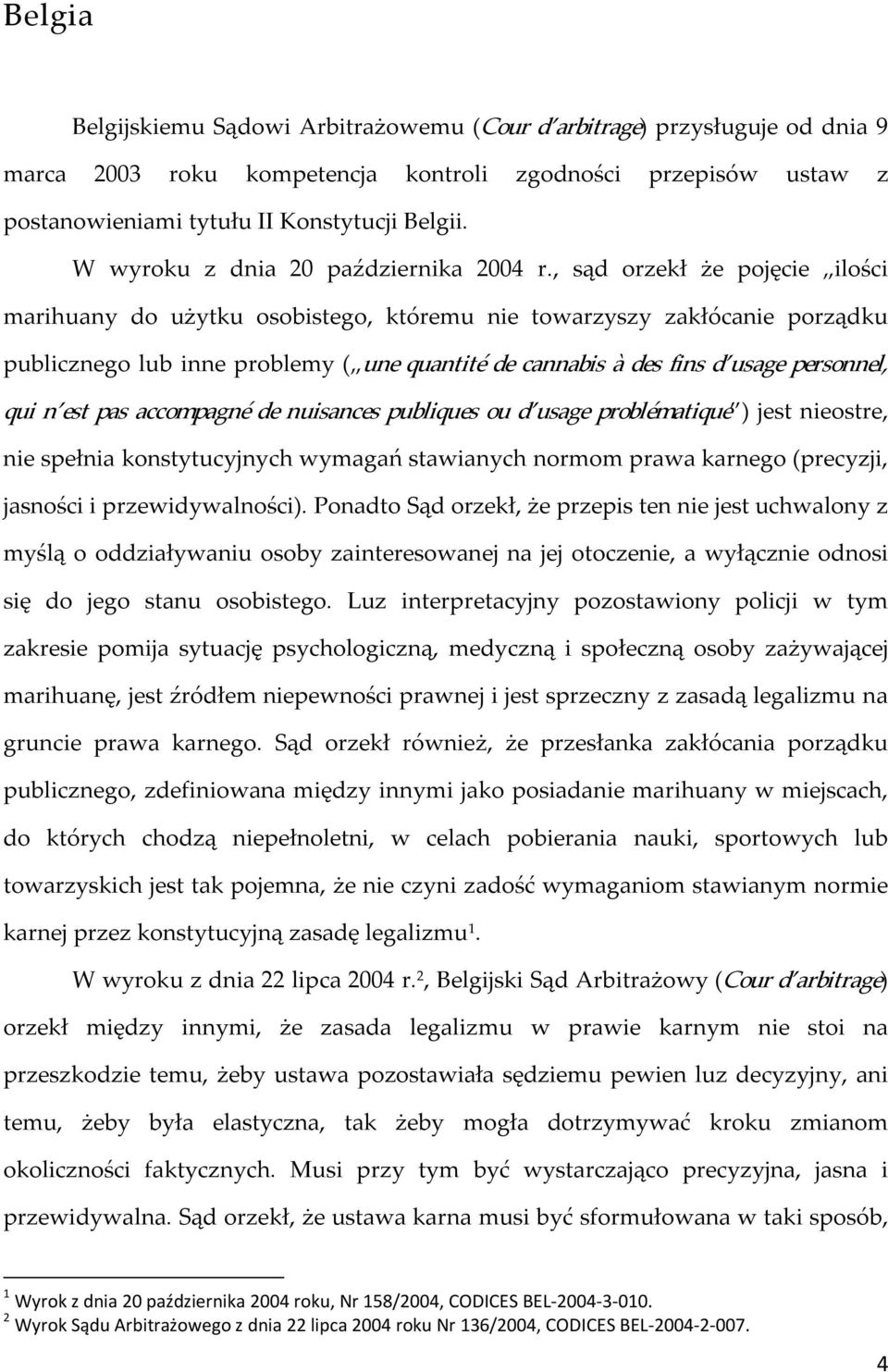 , sąd orzekł że pojęcie ilości marihuany do użytku osobistego, któremu nie towarzyszy zakłócanie porządku publicznego lub inne problemy ( une quantité de cannabis à des fins d usage personnel, qui n