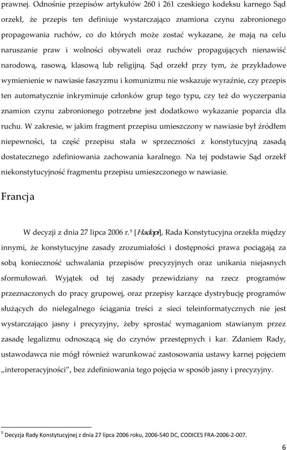 wykazane, że mają na celu naruszanie praw i wolności obywateli oraz ruchów propagujących nienawiść narodową, rasową, klasową lub religijną.