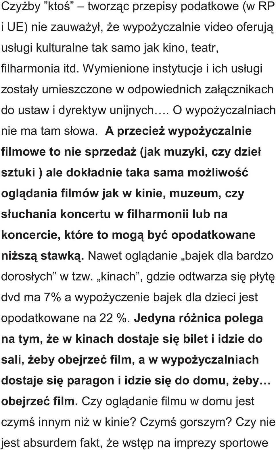 A przecież wypożyczalnie filmowe to nie sprzedaż (jak muzyki, czy dzieł sztuki ) ale dokładnie taka sama możliwość oglądania filmów jak w kinie, muzeum, czy słuchania koncertu w filharmonii lub na