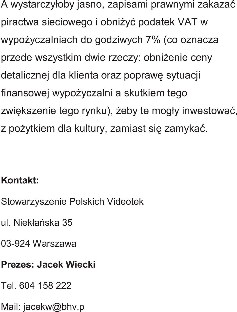 wypożyczalni a skutkiem tego zwiększenie tego rynku), żeby te mogły inwestować, z pożytkiem dla kultury, zamiast się zamykać.