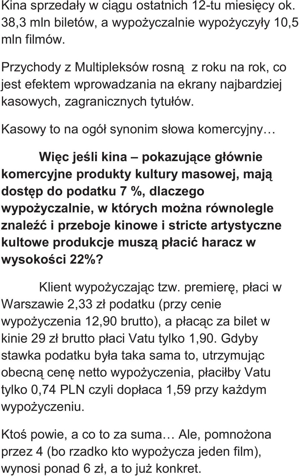 Kasowy to na ogół synonim słowa komercyjny Więc jeśli kina pokazujące głównie komercyjne produkty kultury masowej, mają dostęp do podatku 7 %, dlaczego wypożyczalnie, w których można równolegle