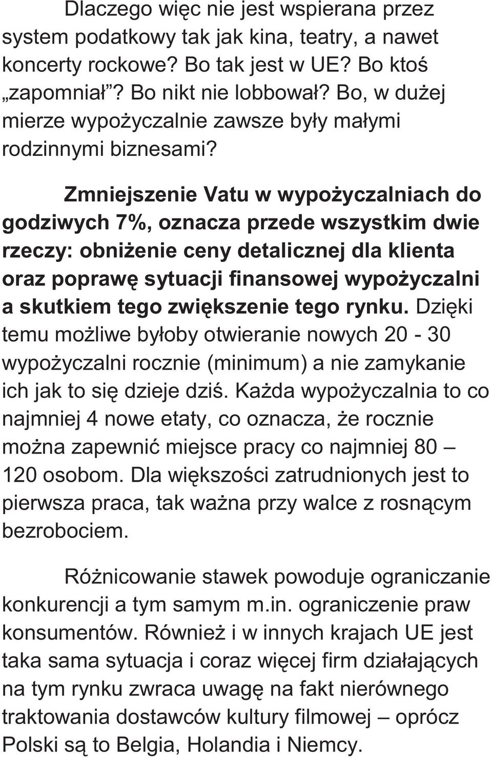 Zmniejszenie Vatu w wypożyczalniach do godziwych 7%, oznacza przede wszystkim dwie rzeczy: obniżenie ceny detalicznej dla klienta oraz poprawę sytuacji finansowej wypożyczalni a skutkiem tego