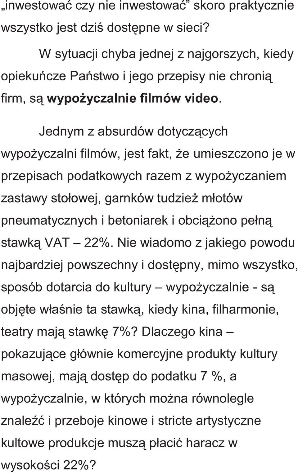 Jednym z absurdów dotyczących wypożyczalni filmów, jest fakt, że umieszczono je w przepisach podatkowych razem z wypożyczaniem zastawy stołowej, garnków tudzież młotów pneumatycznych i betoniarek i