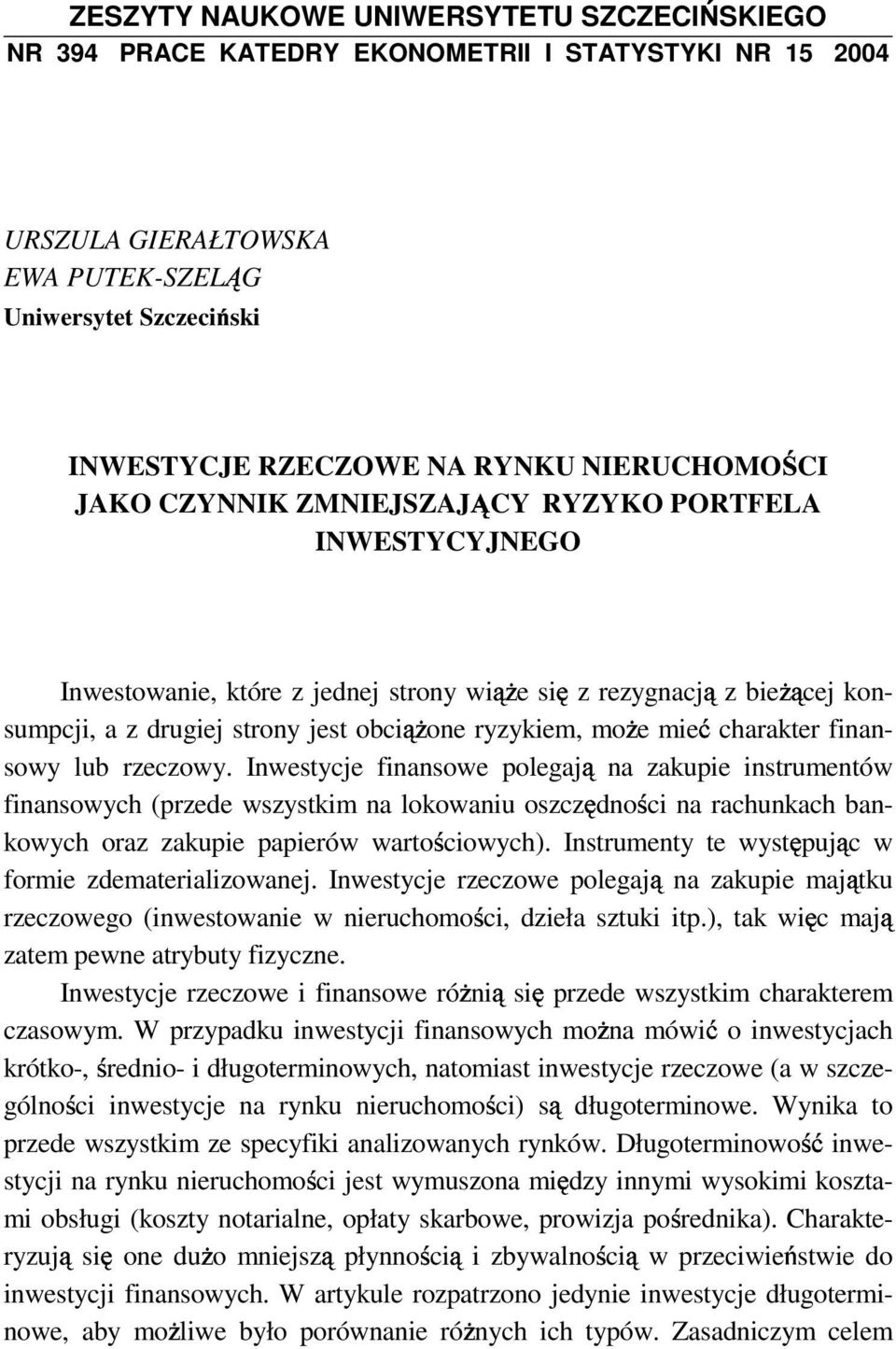 fnansowy lub rzeczowy. Inwestycje fnansowe polegaj na zakupe nstrumentów fnansowych (przede wszystkm na lokowanu oszcz dno c na rachunkach bankowych oraz zakupe paperów warto cowych).