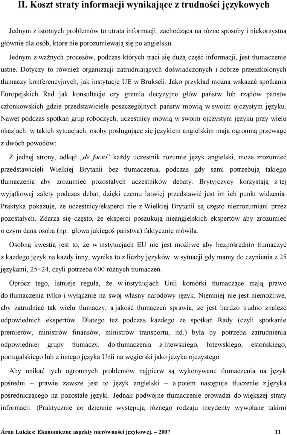 Dotyczy to również organizacji zatrudniających doświadczonych i dobrze przeszkolonych tłumaczy konferencyjnych, jak instytucje UE w Brukseli.