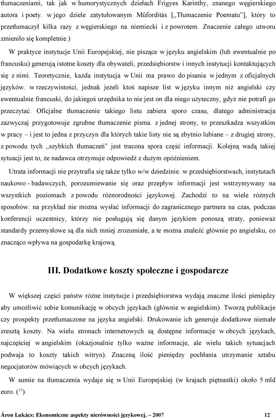 ) W praktyce instytucje Unii Europejskiej, nie piszące w języku angielskim (lub ewentualnie po francusku) generują istotne koszty dla obywateli, przedsiębiorstw i innych instytucji kontaktujących się