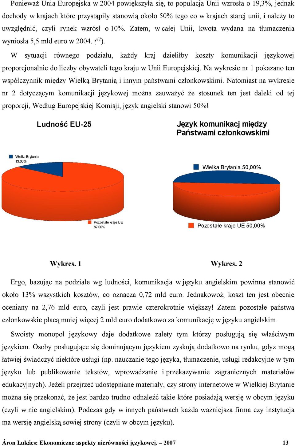 W sytuacji równego podziału, każdy kraj dzieliłby koszty komunikacji językowej proporcjonalnie do liczby obywateli tego kraju w Unii Europejskiej.