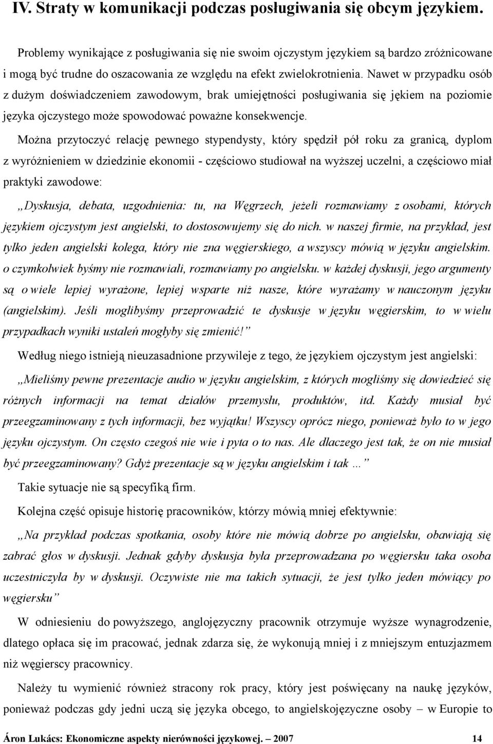 Nawet w przypadku osób z dużym doświadczeniem zawodowym, brak umiejętności posługiwania się jękiem na poziomie języka ojczystego może spowodować poważne konsekwencje.