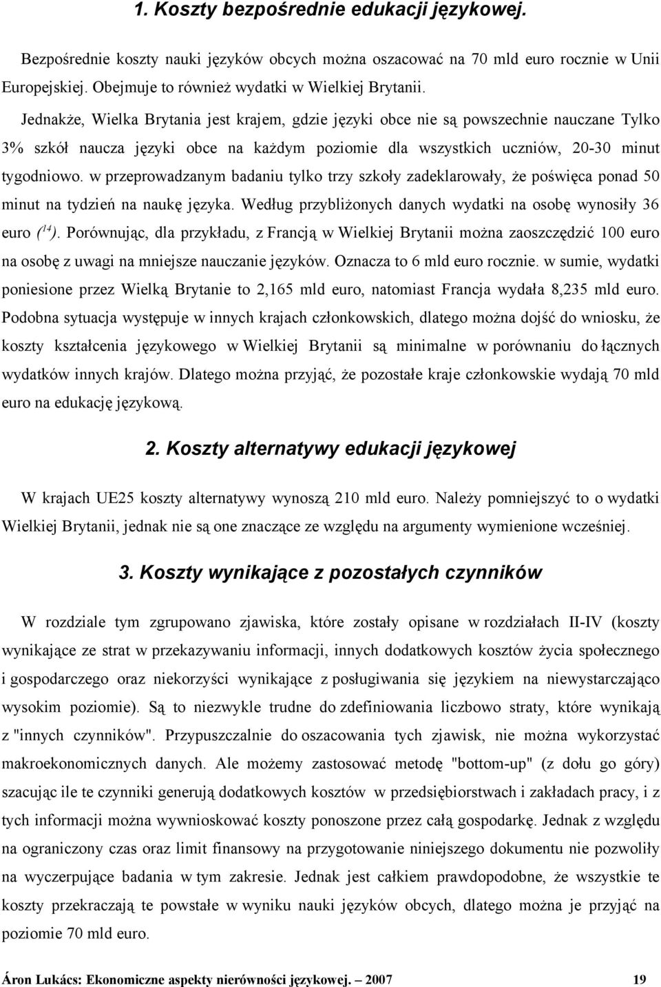 w przeprowadzanym badaniu tylko trzy szkoły zadeklarowały, że poświęca ponad 50 minut na tydzień na naukę języka. Według przybliżonych danych wydatki na osobę wynosiły 36 euro ( 14 ).