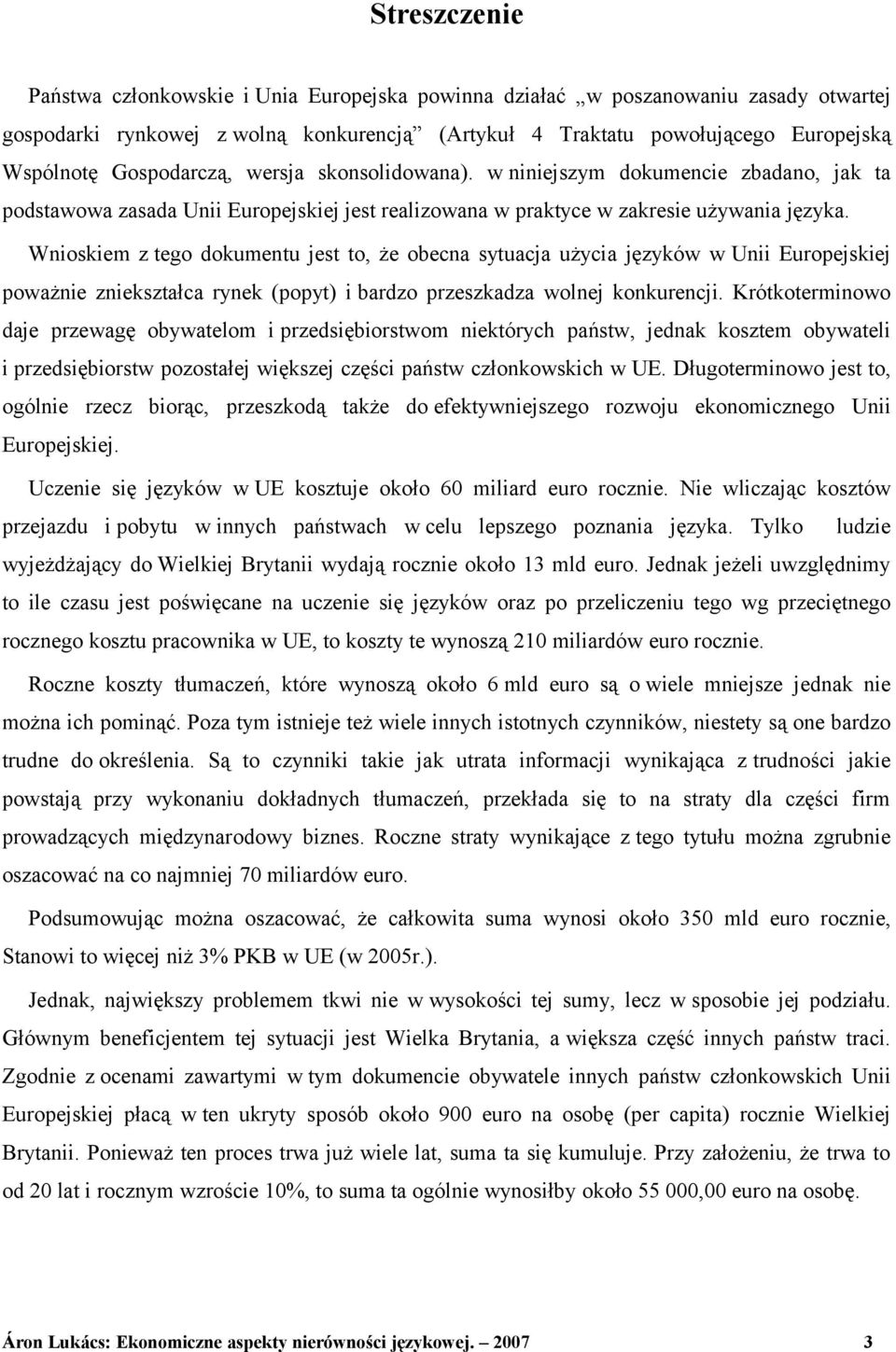 Wnioskiem z tego dokumentu jest to, że obecna sytuacja użycia języków w Unii Europejskiej poważnie zniekształca rynek (popyt) i bardzo przeszkadza wolnej konkurencji.