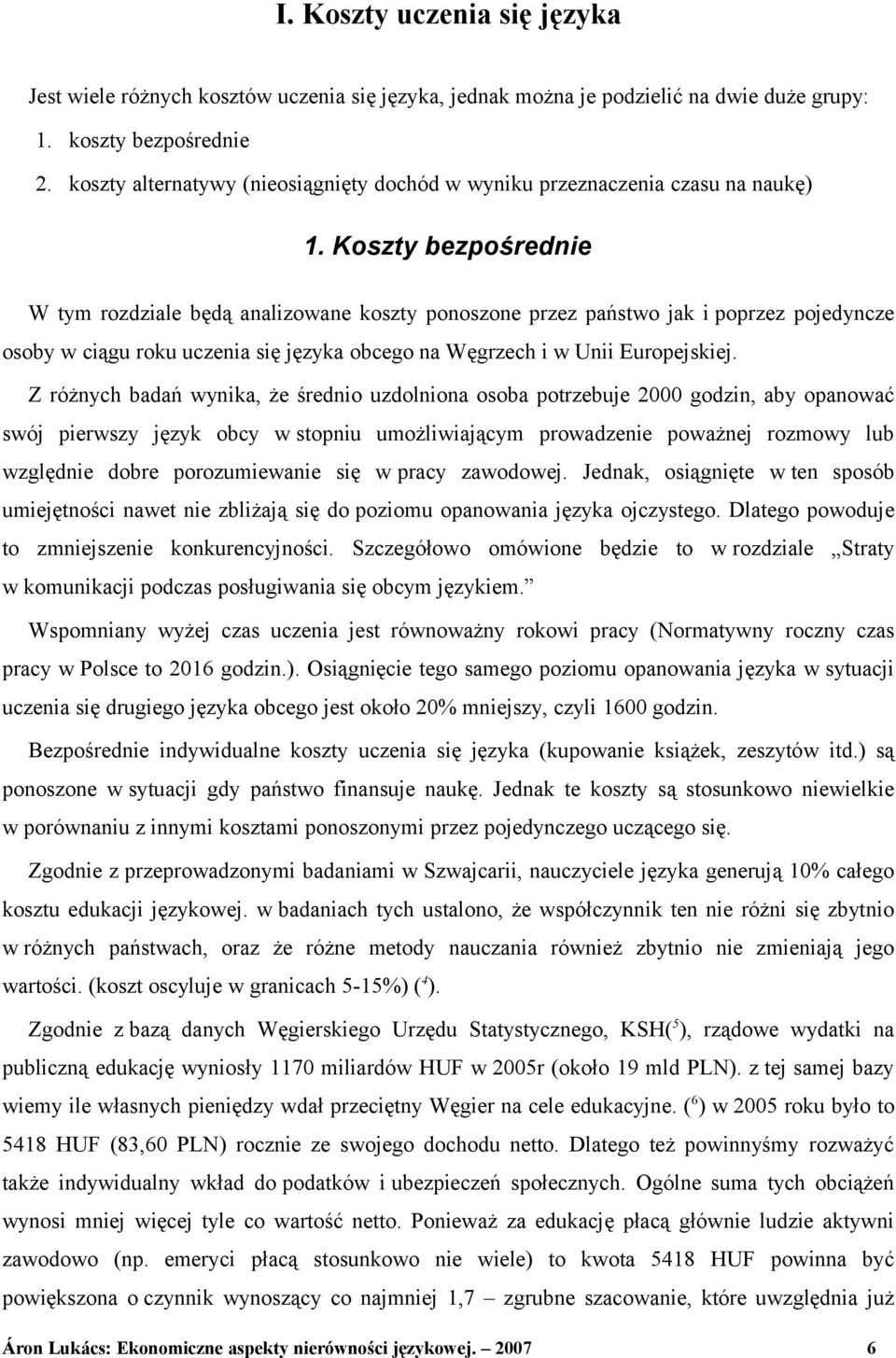 Koszty bezpośrednie W tym rozdziale będą analizowane koszty ponoszone przez państwo jak i poprzez pojedyncze osoby w ciągu roku uczenia się języka obcego na Węgrzech i w Unii Europejskiej.