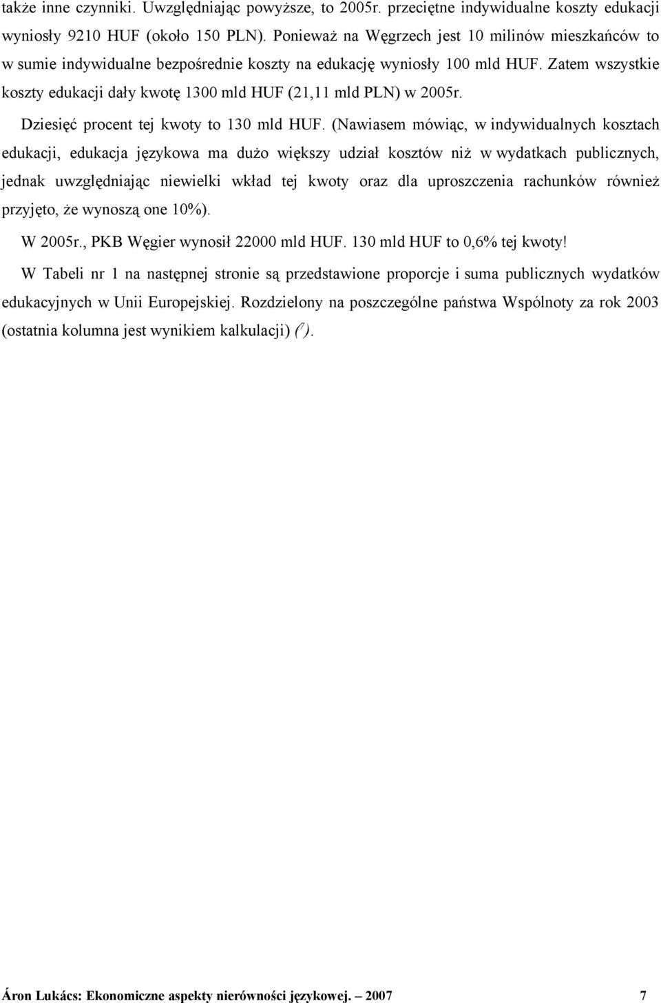 Zatem wszystkie koszty edukacji dały kwotę 1300 mld HUF (21,11 mld PLN) w 2005r. Dziesięć procent tej kwoty to 130 mld HUF.