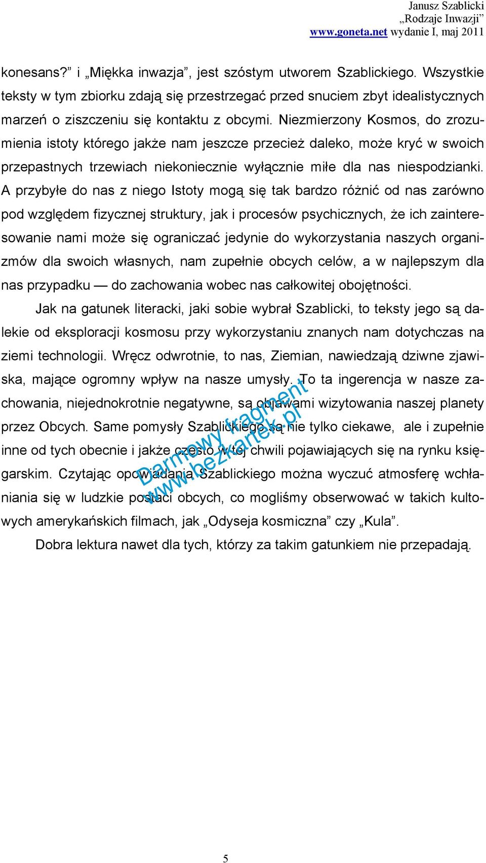 A przybyłe do nas z niego Istoty mogą się tak bardzo różnić od nas zarówno pod względem fizycznej struktury, jak i procesów psychicznych, że ich zainteresowanie nami może się ograniczać jedynie do