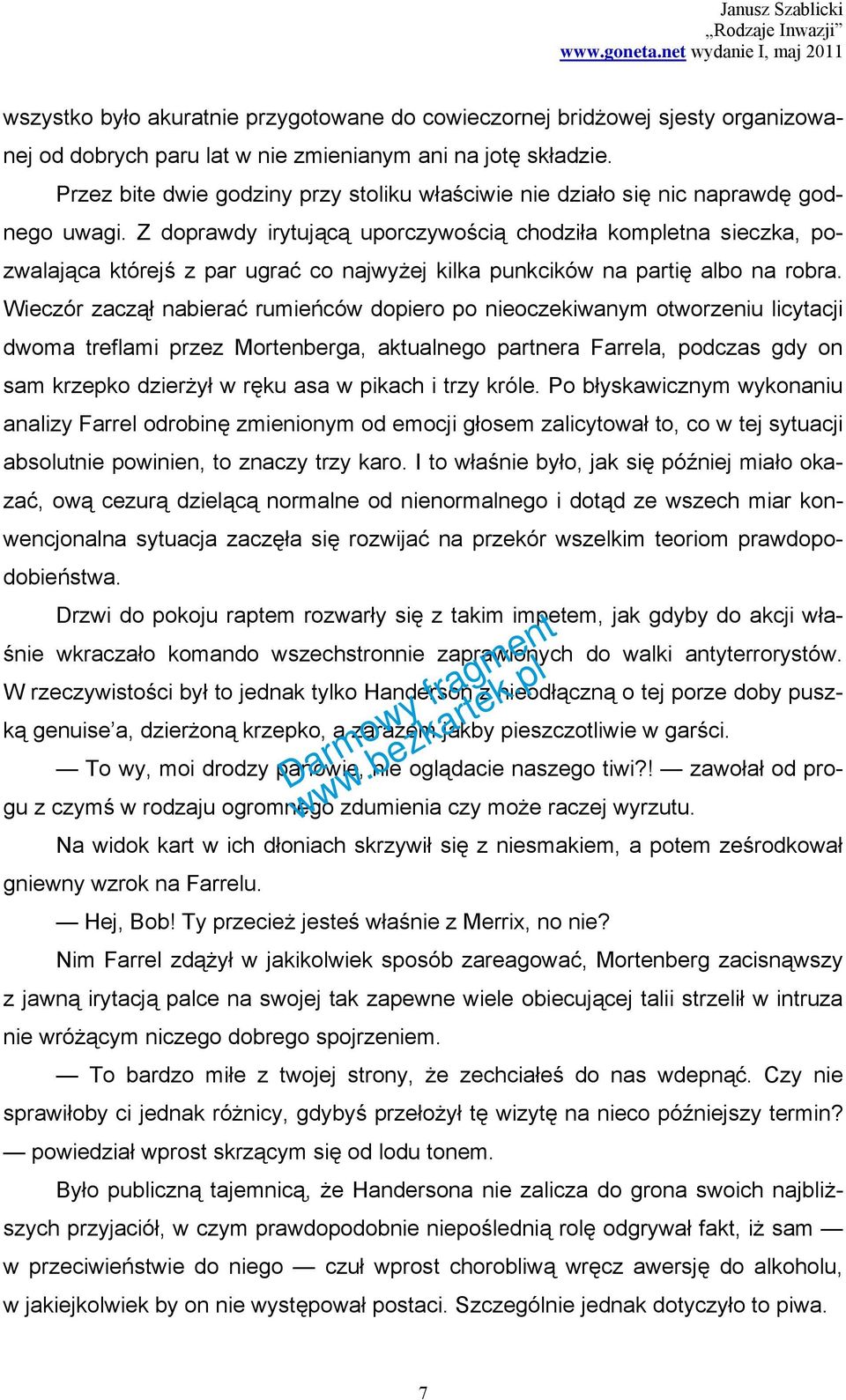 Z doprawdy irytującą uporczywością chodziła kompletna sieczka, pozwalająca którejś z par ugrać co najwyżej kilka punkcików na partię albo na robra.