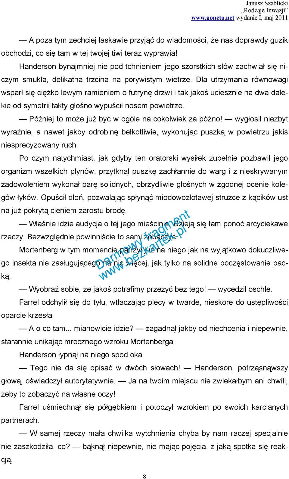 Dla utrzymania równowagi wsparł się ciężko lewym ramieniem o futrynę drzwi i tak jakoś uciesznie na dwa dalekie od symetrii takty głośno wypuścił nosem powietrze.