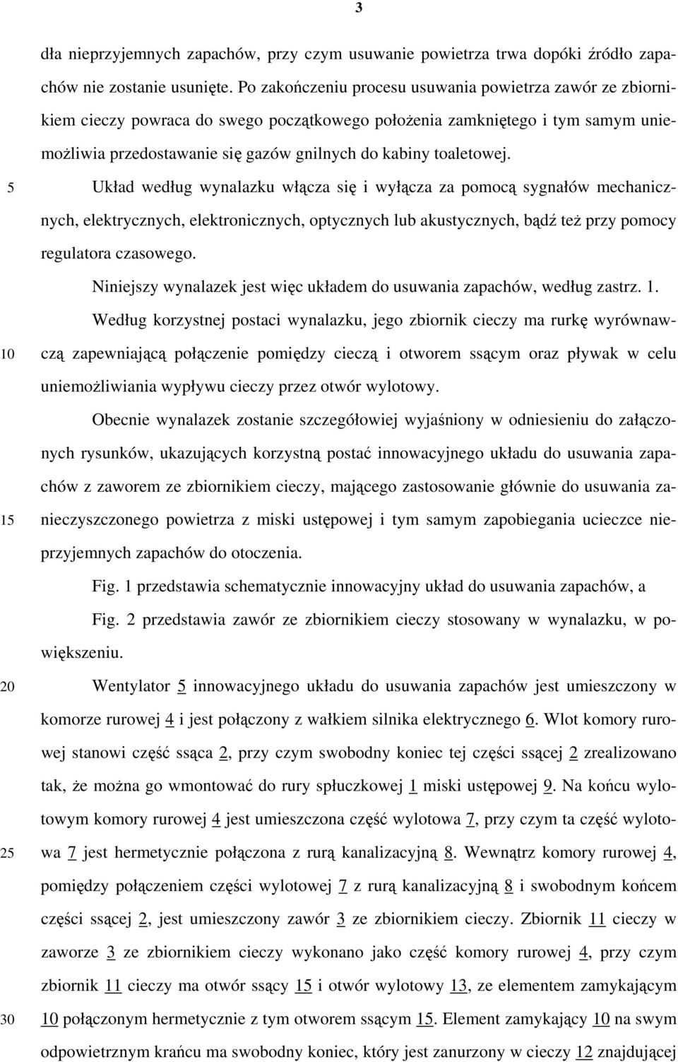 toaletowej. Układ według wynalazku włącza się i wyłącza za pomocą sygnałów mechanicz- nych, elektrycznych, elektronicznych, optycznych lub akustycznych, bądź też przy pomocy regulatora czasowego.