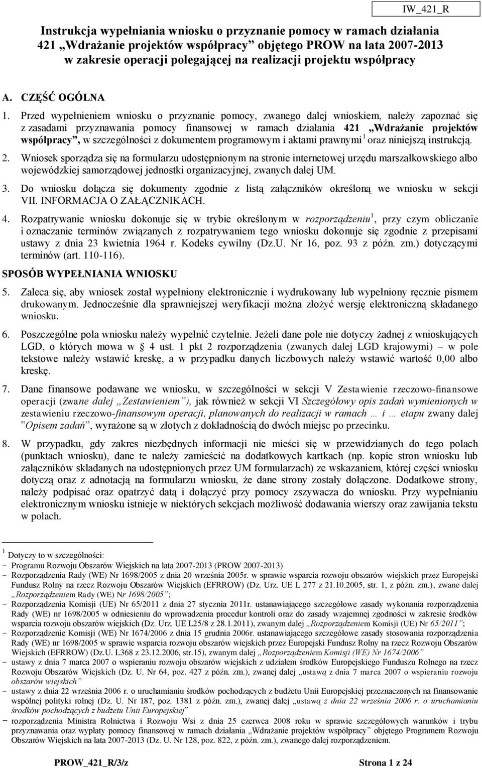 Przed wypełnieniem wniosku o przyznanie pomocy, zwanego dalej wnioskiem, należy zapoznać się z zasadami przyznawania pomocy finansowej w ramach działania 421 Wdrażanie projektów współpracy, w