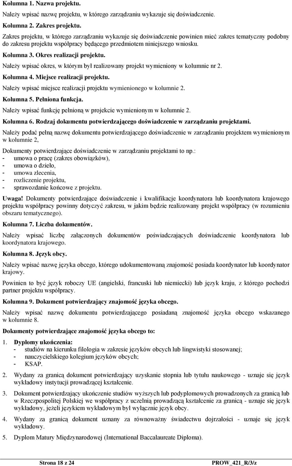 Okres realizacji projektu. Należy wpisać okres, w którym był realizowany projekt wymieniony w kolumnie nr 2. Kolumna 4. Miejsce realizacji projektu.