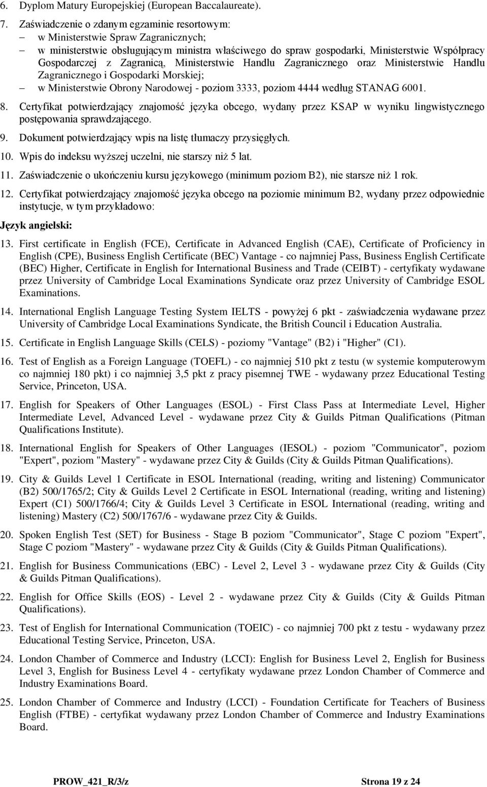 Zagranicą, Ministerstwie Handlu Zagranicznego oraz Ministerstwie Handlu Zagranicznego i Gospodarki Morskiej; w Ministerstwie Obrony Narodowej - poziom 3333, poziom 4444 według STANAG 6001. 8.