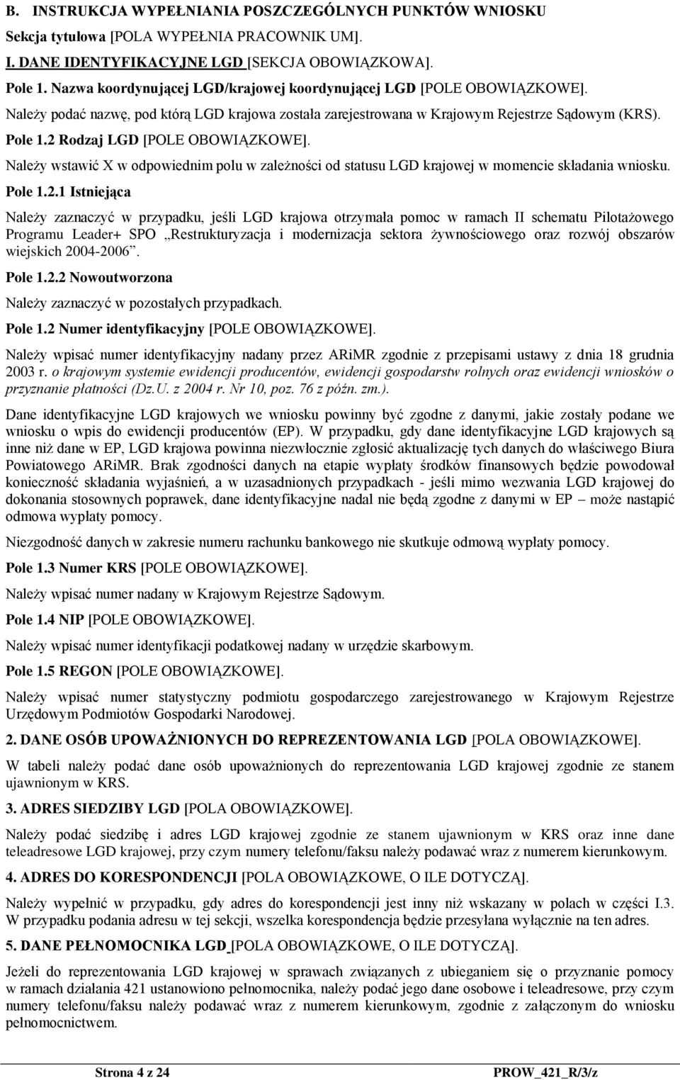 2 Rodzaj LGD [POLE OBOWIĄZKOWE]. Należy wstawić X w odpowiednim polu w zależności od statusu LGD krajowej w momencie składania wniosku. Pole 1.2.1 Istniejąca Należy zaznaczyć w przypadku, jeśli LGD