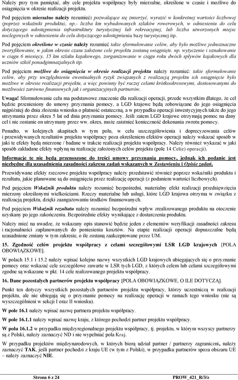 - liczba km wybudowanych szlaków rowerowych, w odniesieniu do celu dotyczącego udostępnienia infrastruktury turystycznej lub rekreacyjnej, lub liczba utworzonych miejsc noclegowych w odniesieniu do