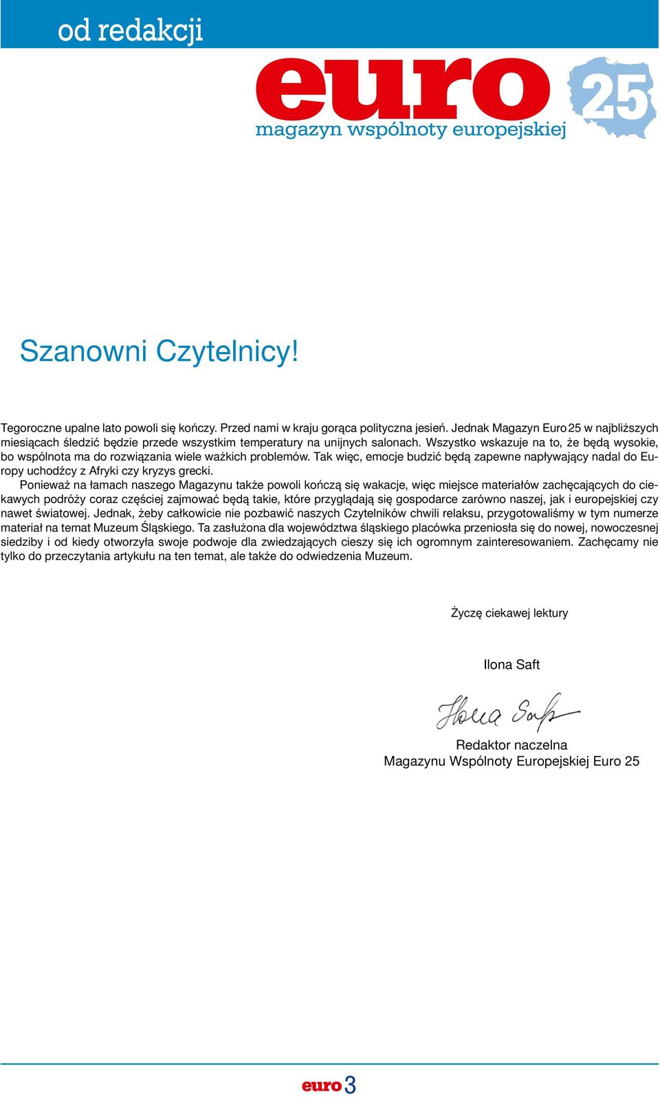 Wszystko wskazuje na to, że będą wysokie, bo wspólnota ma do rozwiązania wiele ważkich problemów. Tak więc, emocje budzić będą zapewne napływający nadal do Europy uchodźcy z Afryki czy kryzys grecki.