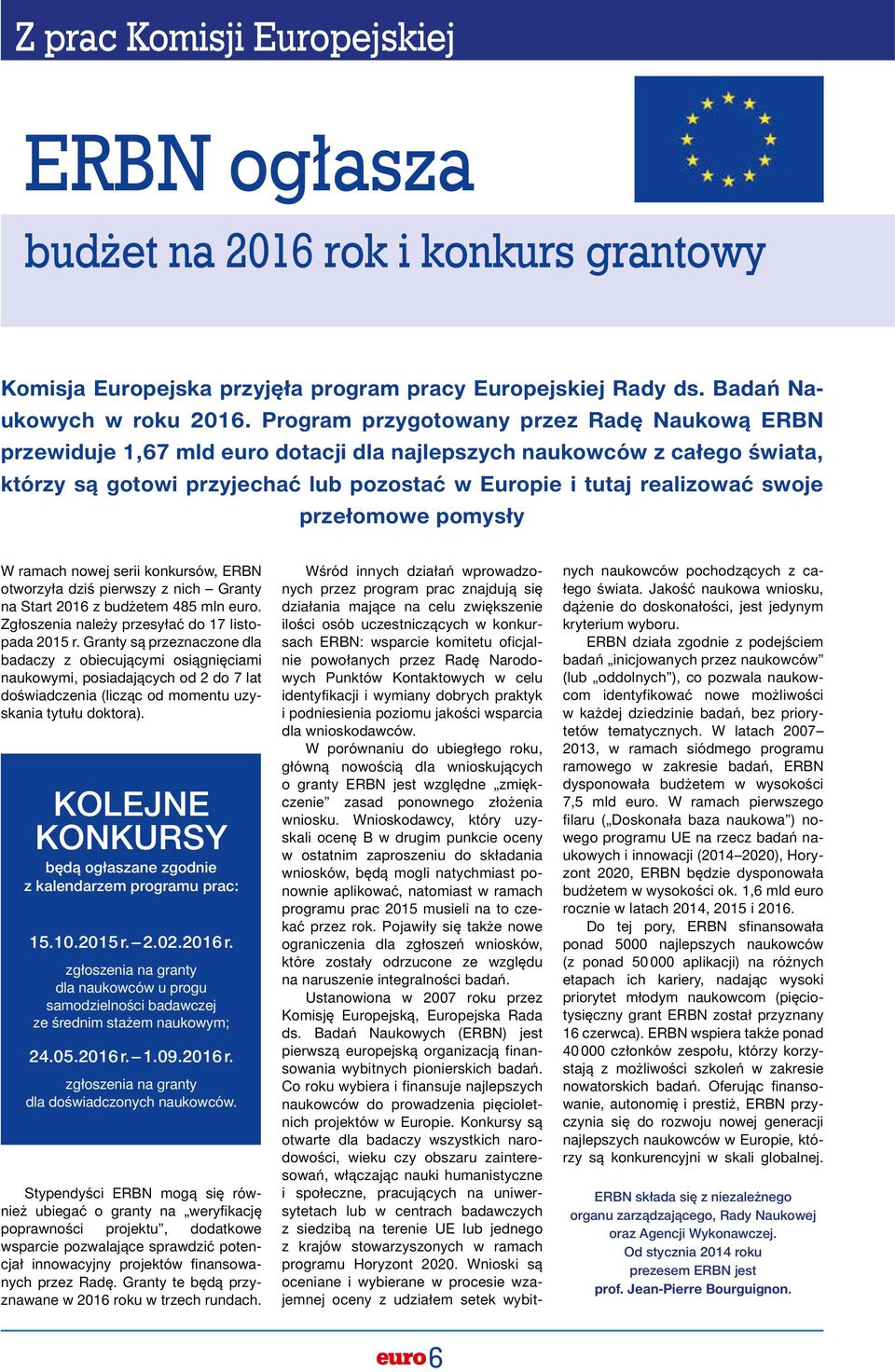 przełomowe pomysły W ramach nowej serii konkursów, ERBN otworzyła dziś pierwszy z nich Granty na Start 2016 z budżetem 485 mln euro. Zgłoszenia należy przesyłać do 17 listopada 2015 r.