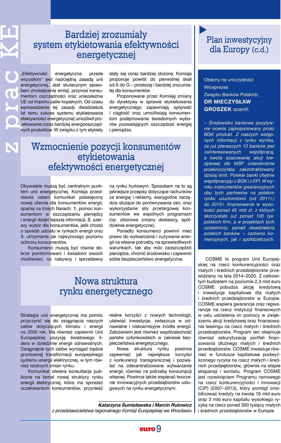 Od czasu wprowadzenia tej zasady dwadzieścia lat temu sukces systemu etykietowania efektywności energetycznej umożliwił projektowanie coraz bardziej energooszczędnych produktów.