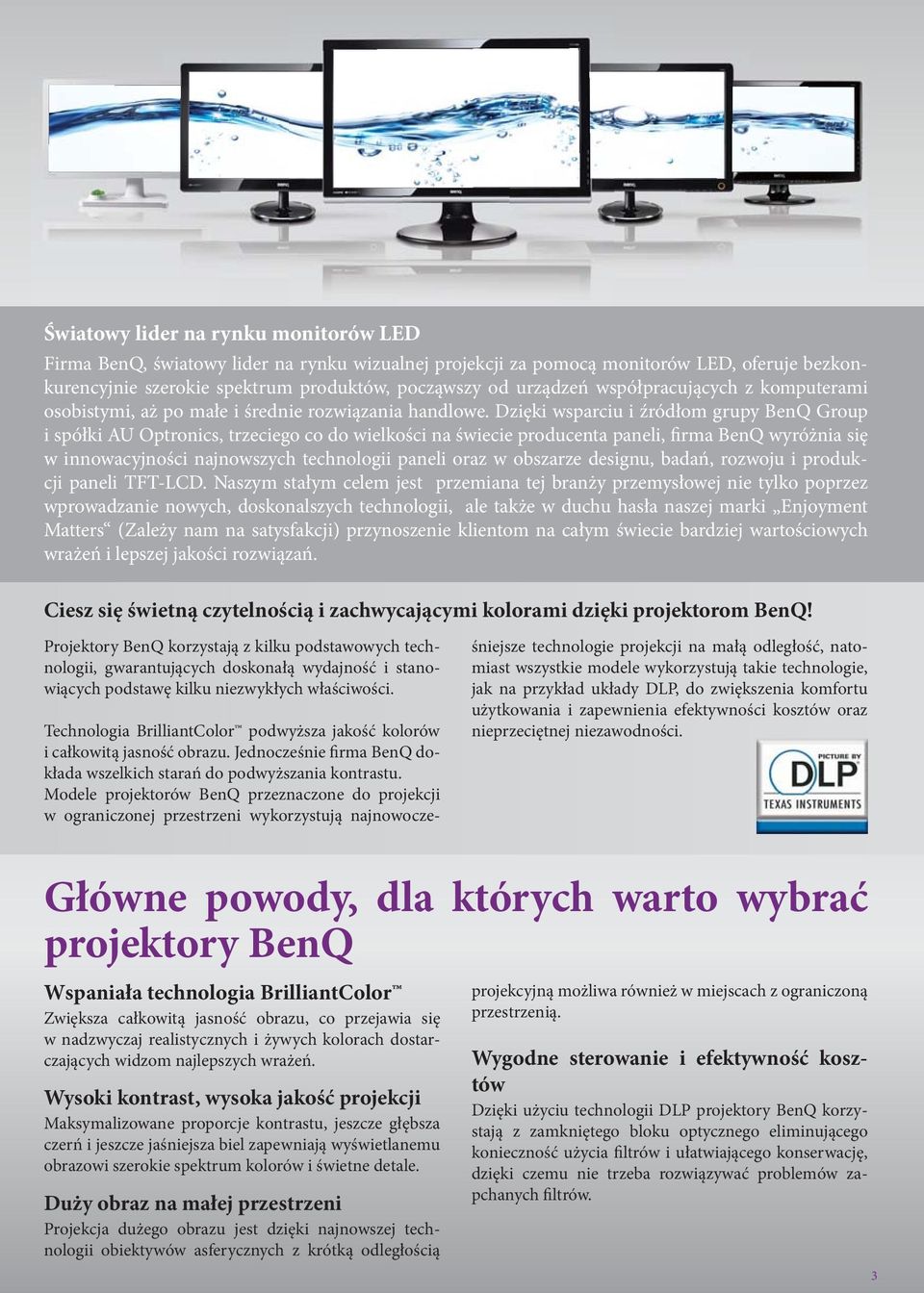 Dzięki wsparciu i źródłom grupy BenQ Group i spółki AU Optronics, trzeciego co do wielkości na świecie producenta paneli, firma BenQ wyróżnia się w innowacyjności najnowszych technologii paneli oraz