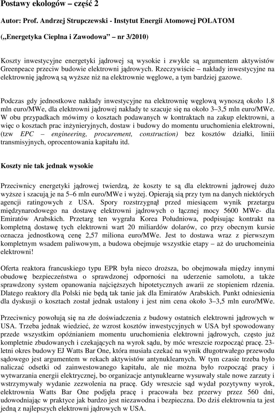 przeciw budowie elektrowni jądrowych. Rzeczywiście nakłady inwestycyjne na elektrownię jądrową są wyższe niż na elektrownie węglowe, a tym bardziej gazowe.