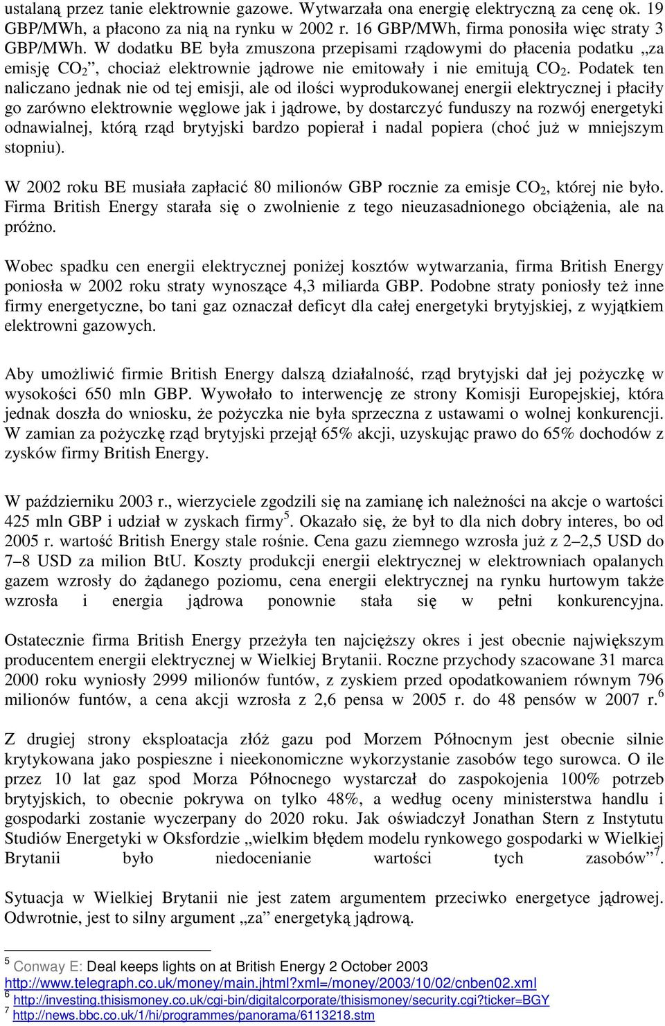 Podatek ten naliczano jednak nie od tej emisji, ale od ilości wyprodukowanej energii elektrycznej i płaciły go zarówno elektrownie węglowe jak i jądrowe, by dostarczyć funduszy na rozwój energetyki