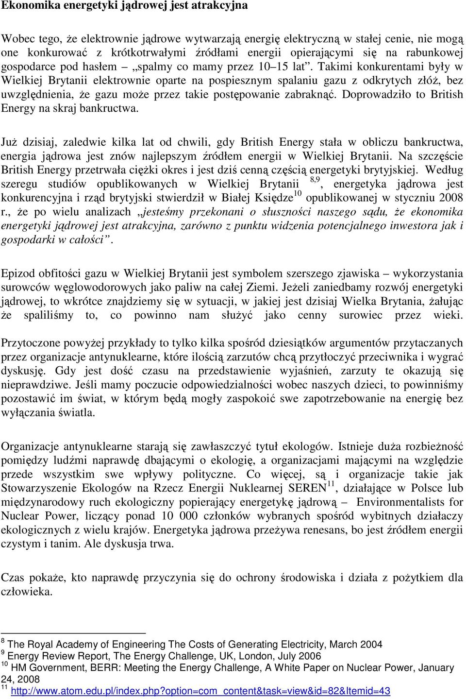 Takimi konkurentami były w Wielkiej Brytanii elektrownie oparte na pospiesznym spalaniu gazu z odkrytych złóż, bez uwzględnienia, że gazu może przez takie postępowanie zabraknąć.