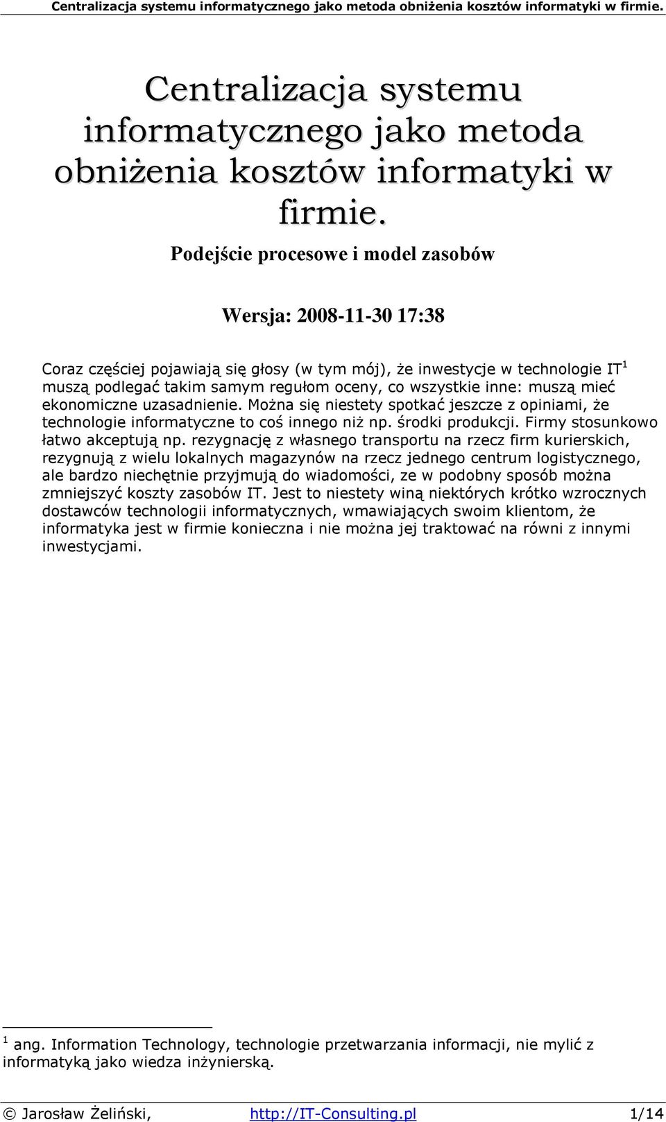 inne: muszą mieć ekonomiczne uzasadnienie. Można się niestety spotkać jeszcze z opiniami, że technologie informatyczne to coś innego niż np. środki produkcji. Firmy stosunkowo łatwo akceptują np.