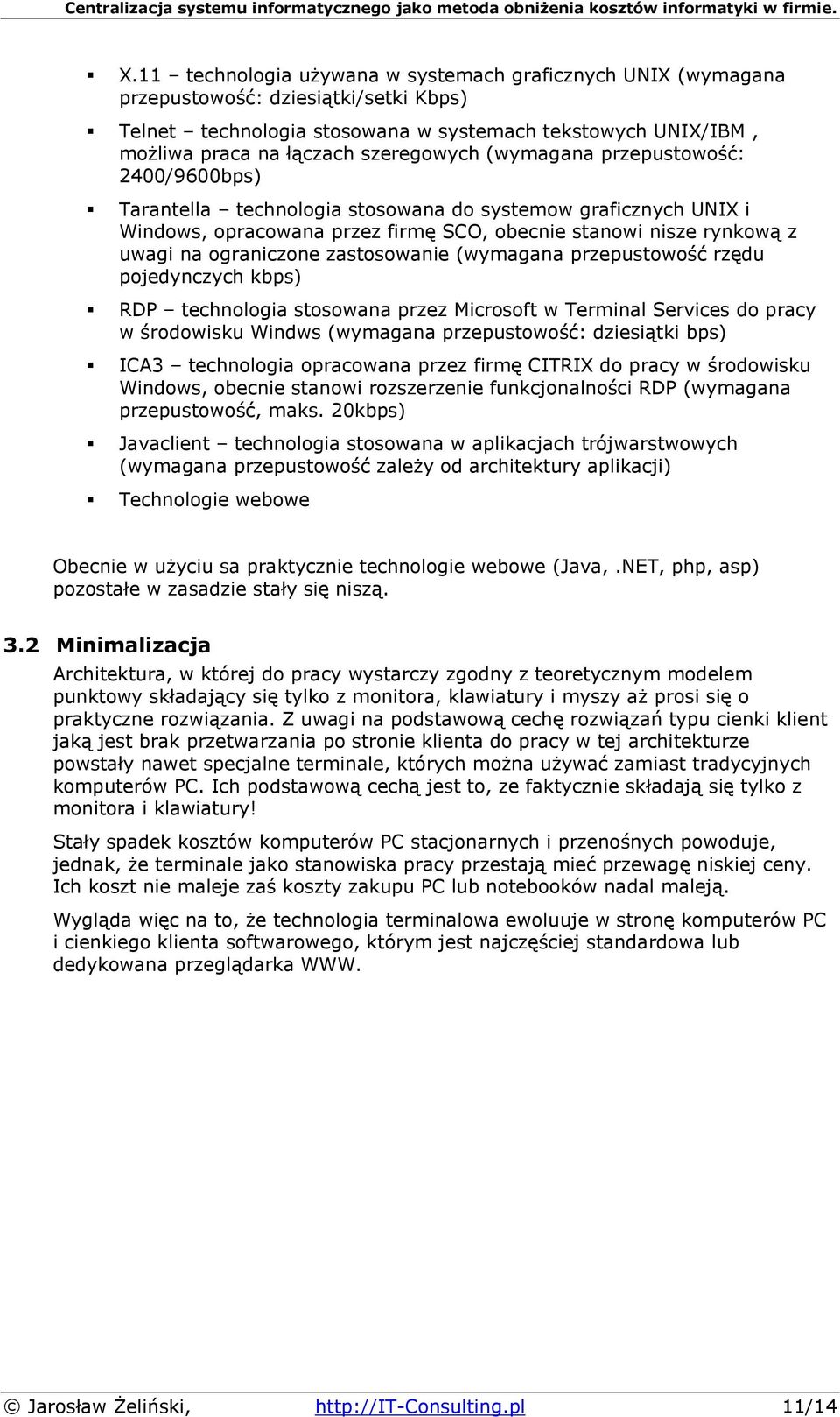 ograniczone zastosowanie (wymagana przepustowość rzędu pojedynczych kbps) RDP technologia stosowana przez Microsoft w Terminal Services do pracy w środowisku Windws (wymagana przepustowość: