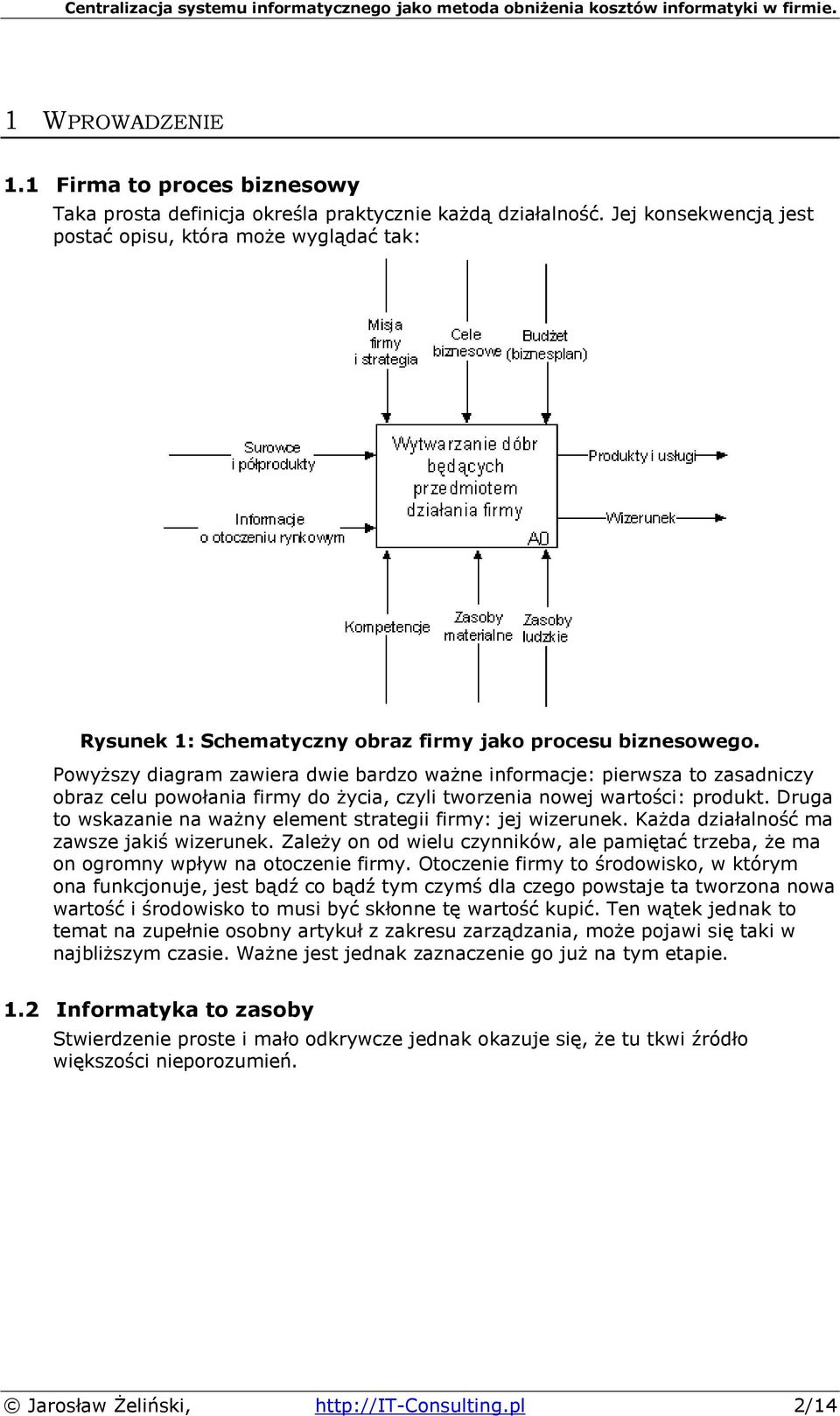 Powyższy diagram zawiera dwie bardzo ważne informacje: pierwsza to zasadniczy obraz celu powołania firmy do życia, czyli tworzenia nowej wartości: produkt.