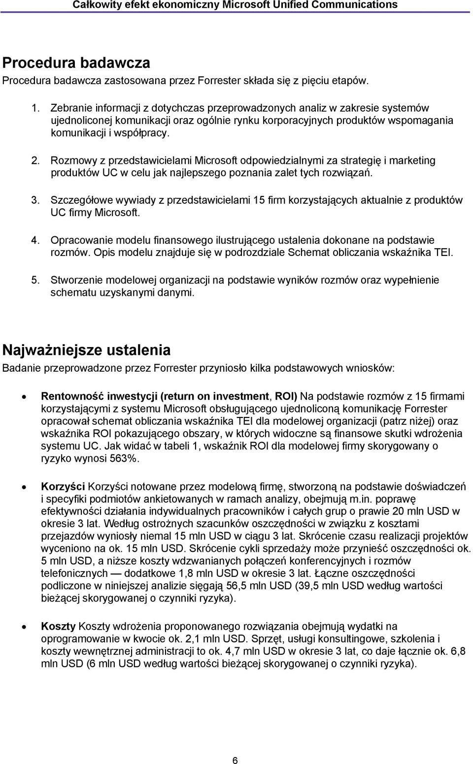 Rozmowy z przedstawicielami Microsoft odpowiedzialnymi za strategię i marketing produktów UC w celu jak najlepszego poznania zalet tych rozwiązań. 3.