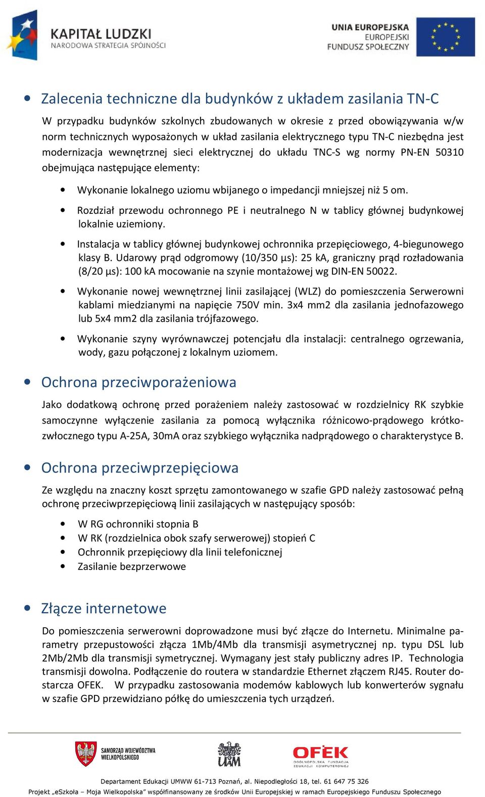 impedancji mniejszej niż 5 om. Rozdział przewodu ochronnego PE i neutralnego N w tablicy głównej budynkowej lokalnie uziemiony.