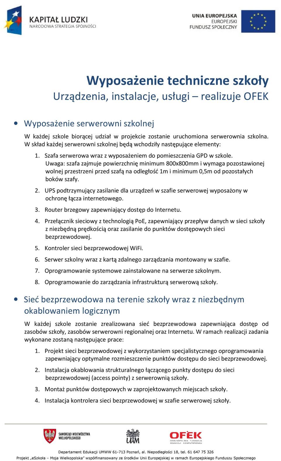 Uwaga: szafa zajmuje powierzchnię minimum 800x800mm i wymaga pozostawionej wolnej przestrzeni przed szafą na odległość 1m i minimum 0,5m od pozostałych boków szafy. 2.