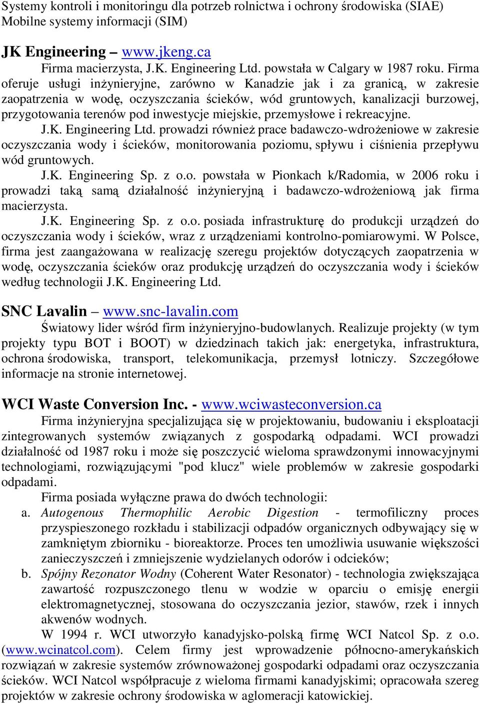 Firma oferuje usługi inŝynieryjne, zarówno w Kanadzie jak i za granicą, w zakresie zaopatrzenia w wodę, oczyszczania ścieków, wód gruntowych, kanalizacji burzowej, przygotowania terenów pod