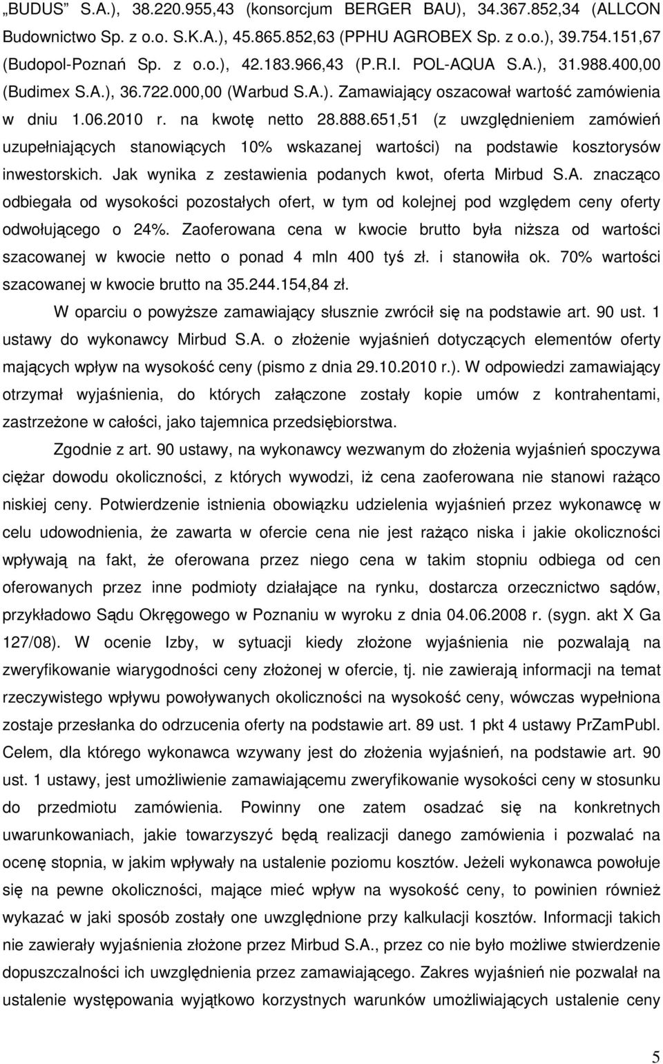 651,51 (z uwzględnieniem zamówień uzupełniających stanowiących 10% wskazanej wartości) na podstawie kosztorysów inwestorskich. Jak wynika z zestawienia podanych kwot, oferta Mirbud S.A.