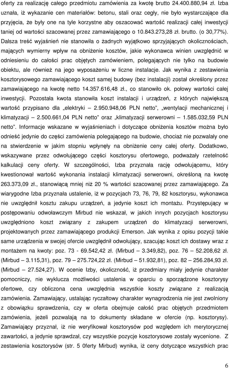 wartości szacowanej przez zamawiającego o 10.843.273,28 zł. brutto. (o 30,77%).