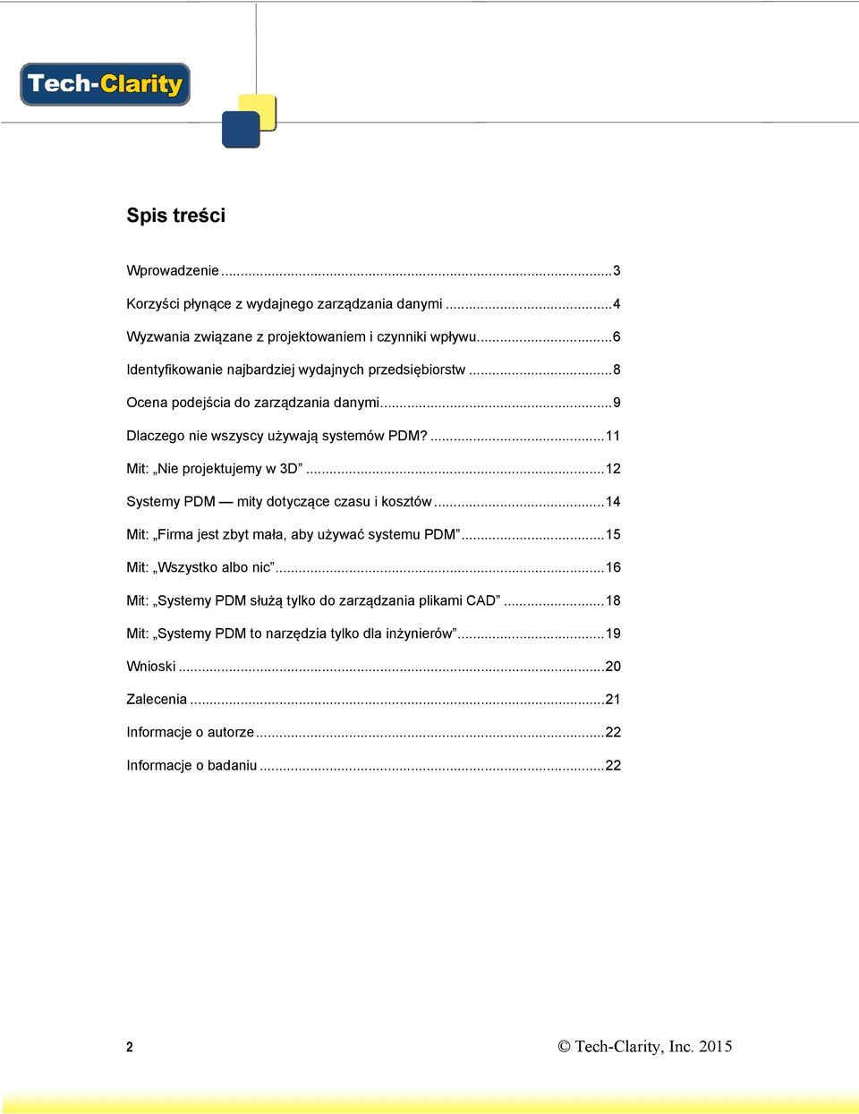 ... 11 Mit: Nie projektujemy w 3D... 12 Systemy PDM mity dotyczące czasu i kosztów... 14 Mit: Firma jest zbyt mała, aby używać systemu PDM... 15 Mit: Wszystko albo nic.